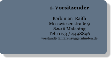 1. Vorsitzender  Korbinian  Raith Mooswiesenstraße 9 82216 Malching Tel: 0173 / 4498896 vorstand@fanfarenzuggernlinden.de