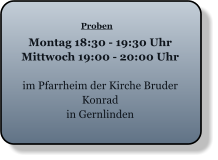 Proben Montag 18:30 - 19:30 Uhr Mittwoch 19:00 - 20:00 Uhr  im Pfarrheim der Kirche Bruder Konrad in Gernlinden